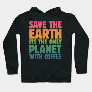 Save the Earth, It's the Only Planet with Coffee Hoodie